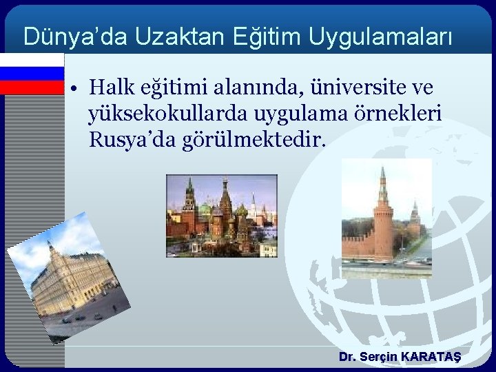 Dünya’da Uzaktan Eğitim Uygulamaları • Halk eğitimi alanında, üniversite ve yüksekokullarda uygulama örnekleri Rusya’da