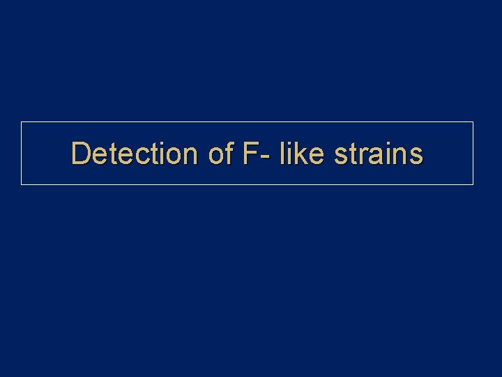 Detection of F- like strains Detection of F- like strains