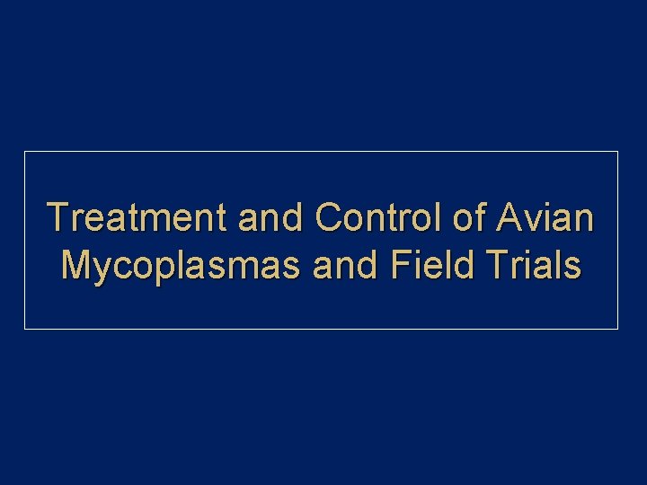 Treatment and Control of Avian Mycoplasmas and Field Trials Treatment and Control of Avian Mycoplasmas and Field Trials