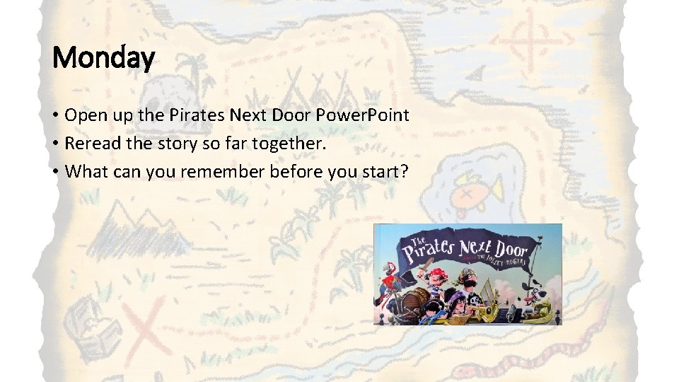 Monday • Open up the Pirates Next Door Power. Point • Reread the story Monday • Open up the Pirates Next Door Power. Point • Reread the story