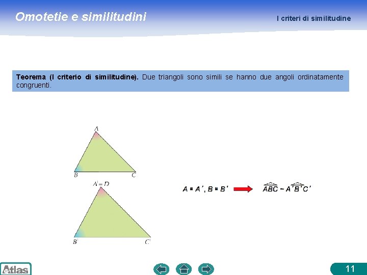 Omotetie e similitudini I criteri di similitudine Teorema (I criterio di similitudine). Due triangoli Omotetie e similitudini I criteri di similitudine Teorema (I criterio di similitudine). Due triangoli