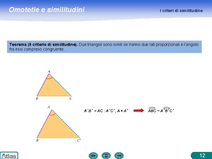 Omotetie e similitudini I criteri di similitudine Teorema (II criterio di similitudine). Due triangoli Omotetie e similitudini I criteri di similitudine Teorema (II criterio di similitudine). Due triangoli