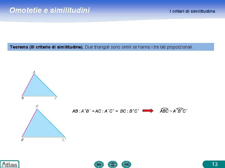 Omotetie e similitudini I criteri di similitudine Teorema (III criterio di similitudine). Due triangoli Omotetie e similitudini I criteri di similitudine Teorema (III criterio di similitudine). Due triangoli