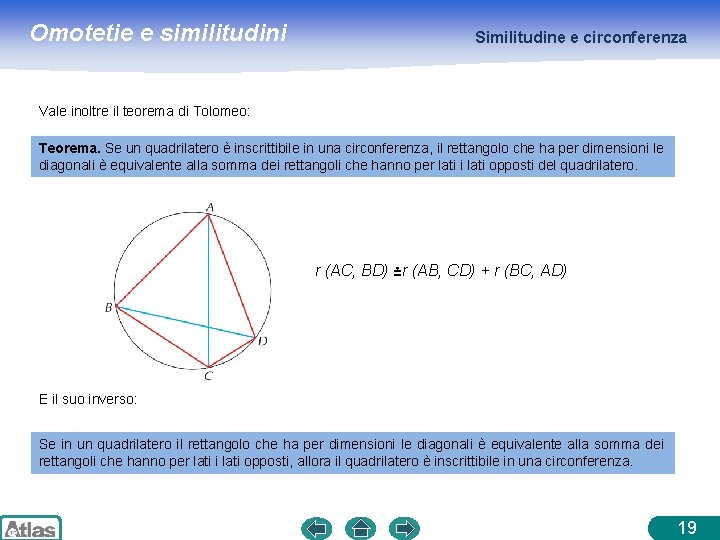 Omotetie e similitudini Similitudine e circonferenza Vale inoltre il teorema di Tolomeo: Teorema. Se Omotetie e similitudini Similitudine e circonferenza Vale inoltre il teorema di Tolomeo: Teorema. Se