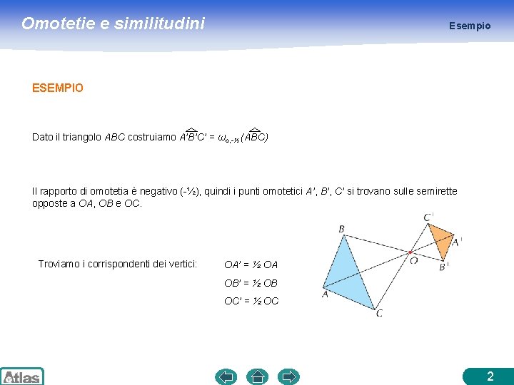 Omotetie e similitudini Esempio ESEMPIO Dato il triangolo ABC costruiamo A’B’C’ = ωo, -½ Omotetie e similitudini Esempio ESEMPIO Dato il triangolo ABC costruiamo A’B’C’ = ωo, -½