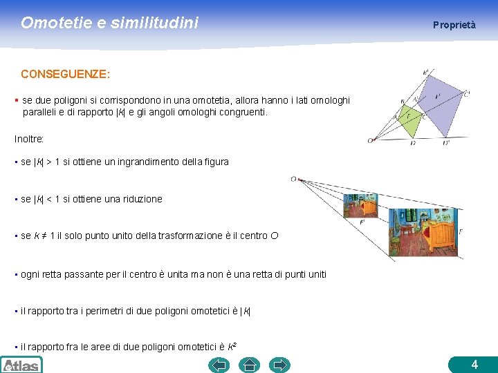 Omotetie e similitudini Proprietà CONSEGUENZE: § se due poligoni si corrispondono in una omotetia, Omotetie e similitudini Proprietà CONSEGUENZE: § se due poligoni si corrispondono in una omotetia,