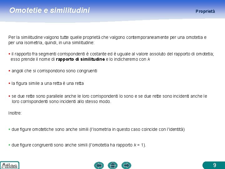Omotetie e similitudini Proprietà Per la similitudine valgono tutte quelle proprietà che valgono contemporaneamente Omotetie e similitudini Proprietà Per la similitudine valgono tutte quelle proprietà che valgono contemporaneamente