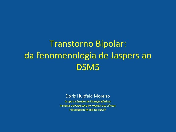 Transtorno Bipolar: da fenomenologia de Jaspers ao DSM 5 Doris Hupfeld Moreno Grupo de