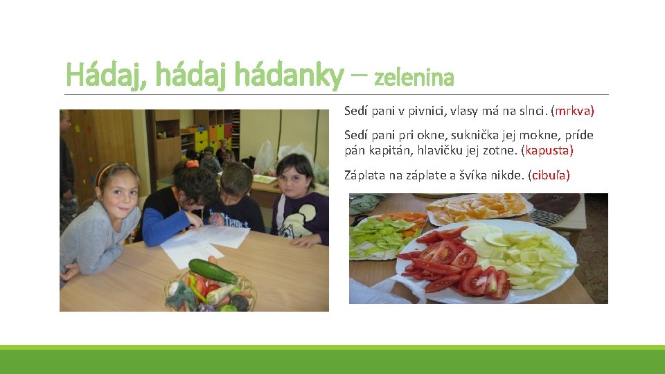 Hádaj, hádaj hádanky – zelenina Sedí pani v pivnici, vlasy má na slnci. (mrkva)