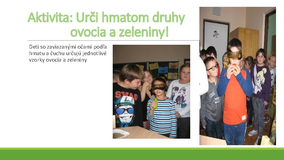 Aktivita: Urči hmatom druhy ovocia a zeleniny! Deti so zaviazanými očami podľa hmatu a