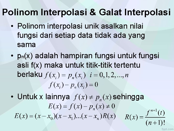 Polinom Interpolasi & Galat Interpolasi • Polinom interpolasi unik asalkan nilai fungsi dari setiap