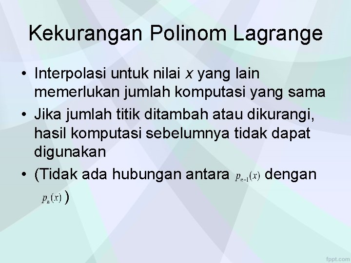 Kekurangan Polinom Lagrange • Interpolasi untuk nilai x yang lain memerlukan jumlah komputasi yang