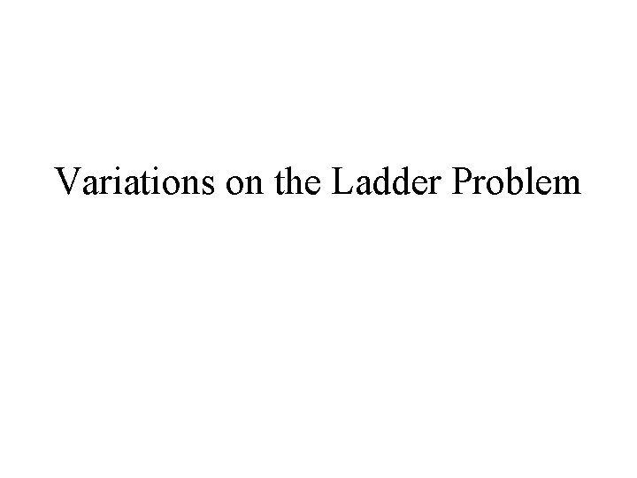 Variations on the Ladder Problem 