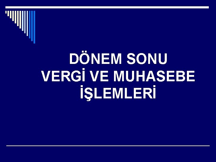 DÖNEM SONU VERGİ VE MUHASEBE İŞLEMLERİ 