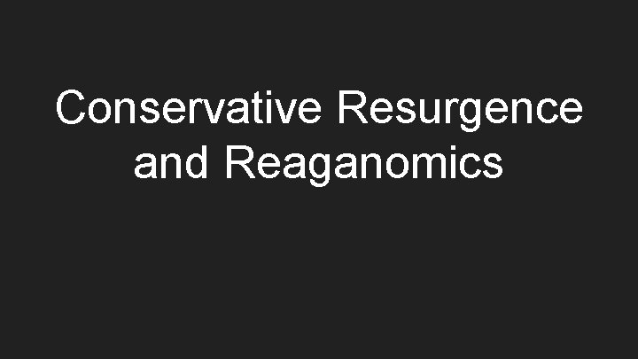 Conservative Resurgence and Reaganomics 
