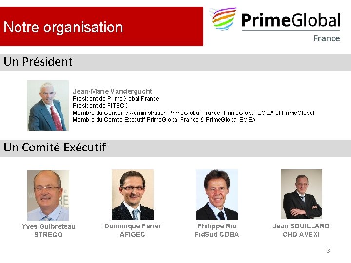 Notre organisation Un Président Jean-Marie Vandergucht Président de Prime. Global France Président de FITECO Notre organisation Un Président Jean-Marie Vandergucht Président de Prime. Global France Président de FITECO
