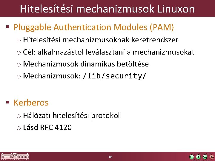 Hitelesítési mechanizmusok Linuxon § Pluggable Authentication Modules (PAM) o Hitelesítési mechanizmusoknak keretrendszer o Cél: