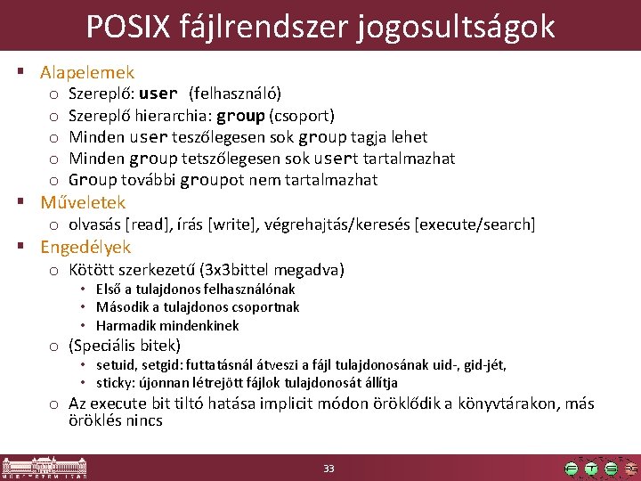POSIX fájlrendszer jogosultságok § Alapelemek o o o Szereplő: user (felhasználó) Szereplő hierarchia: group