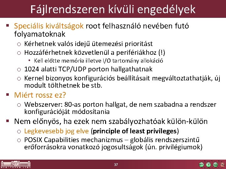 Fájlrendszeren kívüli engedélyek § Speciális kiváltságok root felhasználó nevében futó folyamatoknak o Kérhetnek valós