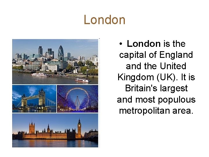 London • London is the capital of England the United Kingdom (UK). It is