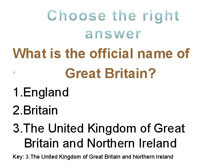 What is the official name of Great Britain? 1. England 2. Britain 3. The
