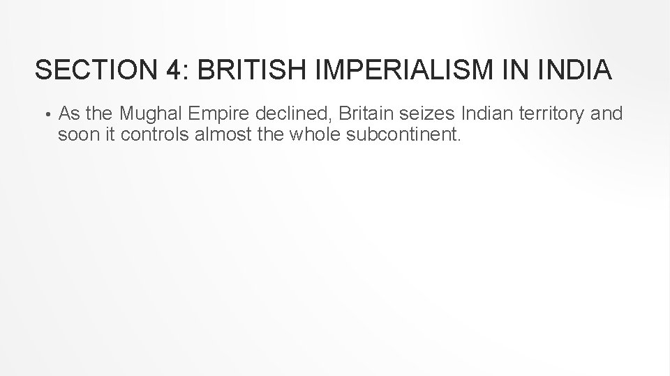 SECTION 4: BRITISH IMPERIALISM IN INDIA • As the Mughal Empire declined, Britain seizes