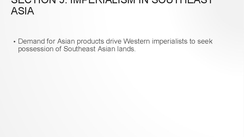 SECTION 5: IMPERIALISM IN SOUTHEAST ASIA • Demand for Asian products drive Western imperialists