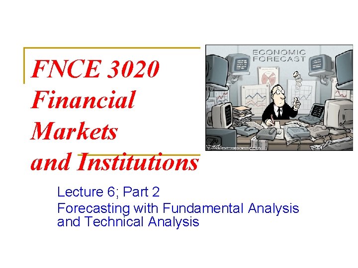 FNCE 3020 Financial Markets and Institutions Lecture 6; Part 2 Forecasting with Fundamental Analysis