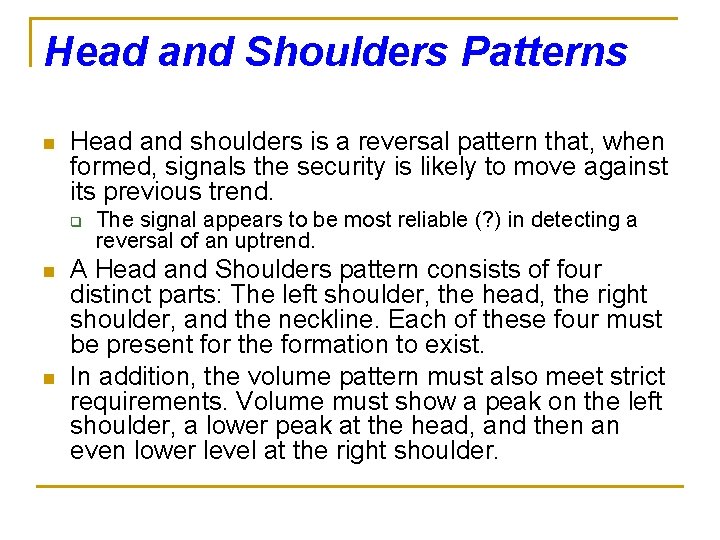 Head and Shoulders Patterns n Head and shoulders is a reversal pattern that, when