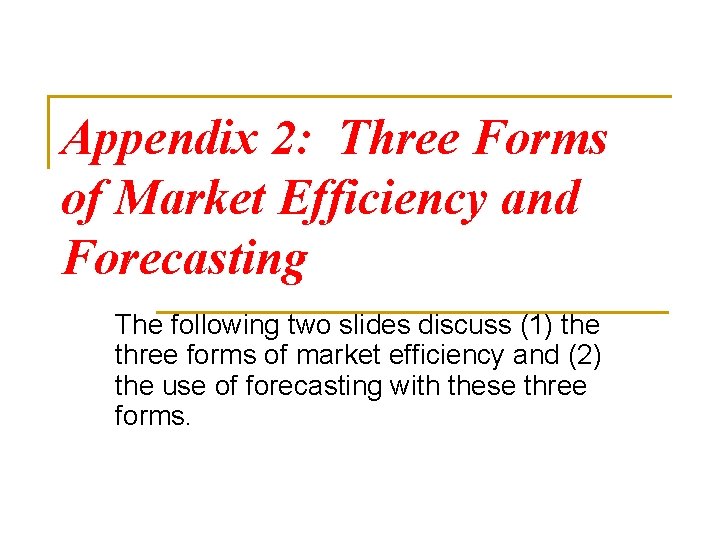 Appendix 2: Three Forms of Market Efficiency and Forecasting The following two slides discuss