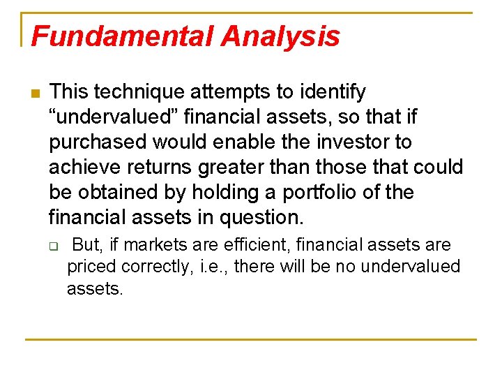 Fundamental Analysis n This technique attempts to identify “undervalued” financial assets, so that if