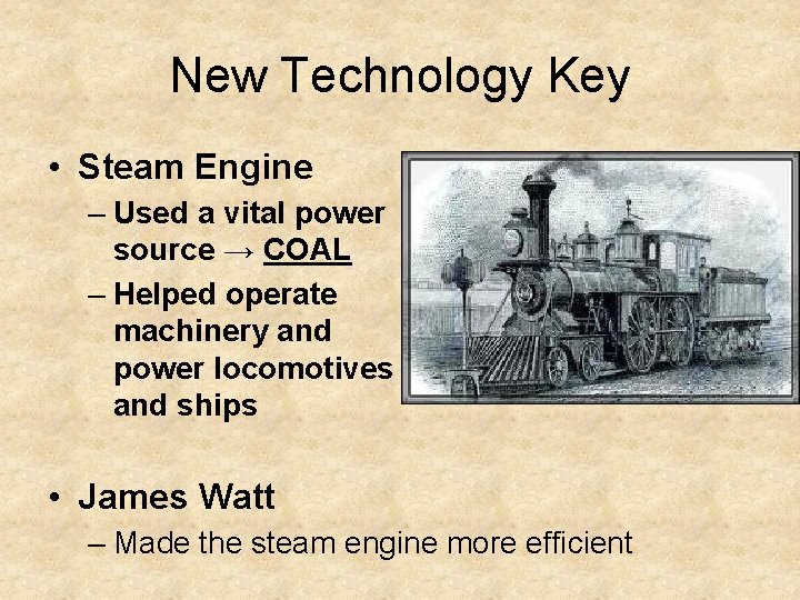 New Technology Key • Steam Engine – Used a vital power source → COAL