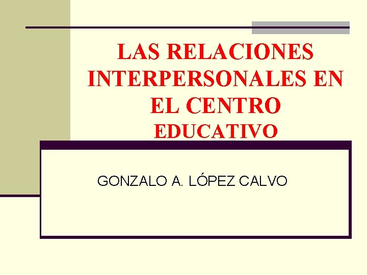 LAS RELACIONES INTERPERSONALES EN EL CENTRO EDUCATIVO GONZALO A. LÓPEZ CALVO 