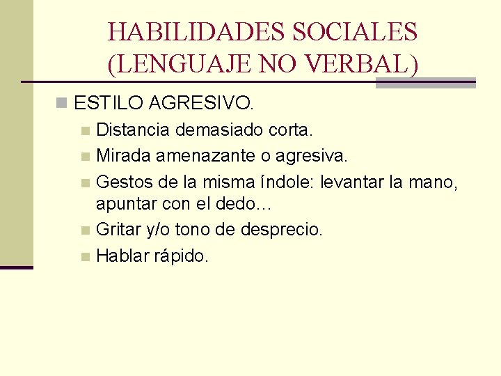 HABILIDADES SOCIALES (LENGUAJE NO VERBAL) n ESTILO AGRESIVO. n Distancia demasiado corta. n Mirada