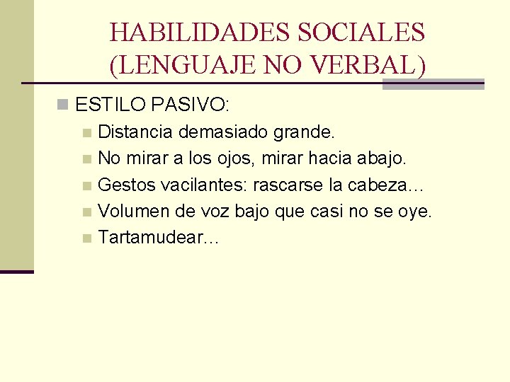 HABILIDADES SOCIALES (LENGUAJE NO VERBAL) n ESTILO PASIVO: n Distancia demasiado grande. n No