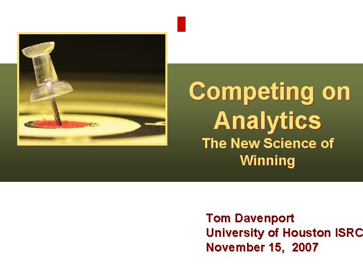 Competing on Analytics The New Science of Winning Tom Davenport University of Houston ISRC