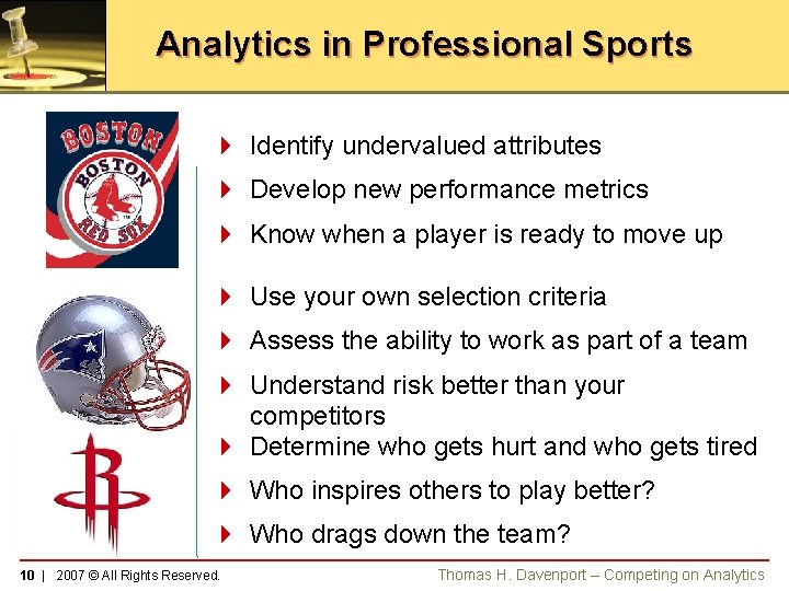 Analytics in Professional Sports 4 Identify undervalued attributes 4 Develop new performance metrics 4