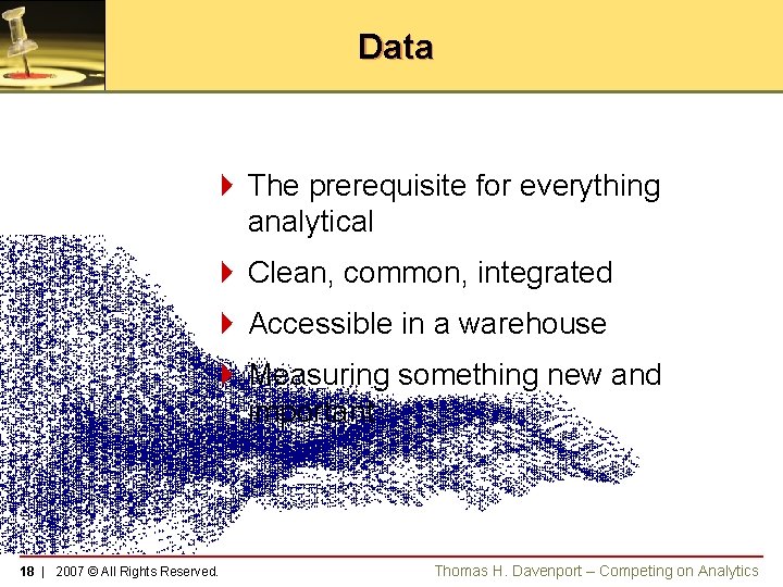 Data 4 The prerequisite for everything analytical 4 Clean, common, integrated 4 Accessible in