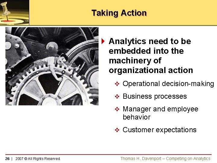 Taking Action 4 Analytics need to be embedded into the machinery of organizational action