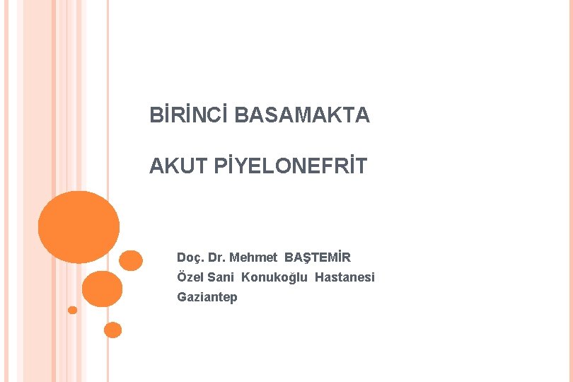 BİRİNCİ BASAMAKTA AKUT PİYELONEFRİT Doç. Dr. Mehmet BAŞTEMİR Özel Sani Konukoğlu Hastanesi Gaziantep 