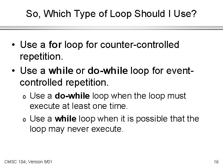 So, Which Type of Loop Should I Use? • Use a for loop for So, Which Type of Loop Should I Use? • Use a for loop for