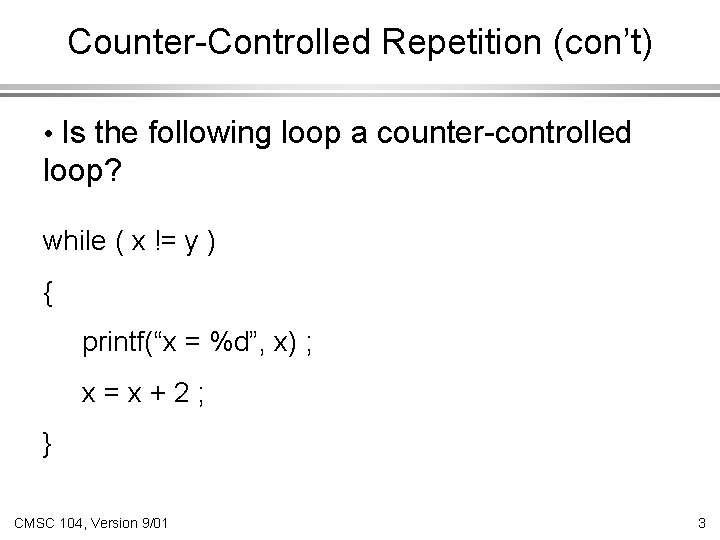 Counter-Controlled Repetition (con’t) • Is the following loop a counter-controlled loop? while ( x