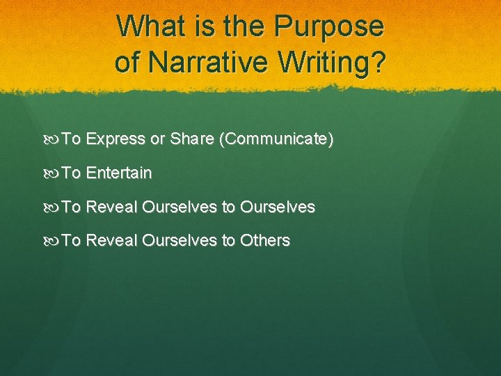 What is the Purpose of Narrative Writing? To Express or Share (Communicate) To Entertain