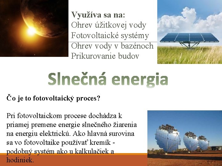 Využíva sa na: Ohrev úžitkovej vody Fotovoltaické systémy Ohrev vody v bazénoch Prikurovanie budov