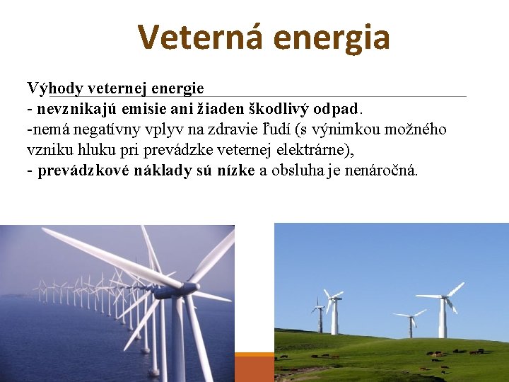 Veterná energia Výhody veternej energie - nevznikajú emisie ani žiaden škodlivý odpad. -nemá negatívny