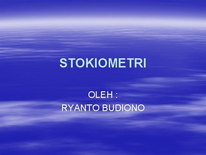 STOKIOMETRI OLEH : RYANTO BUDIONO 