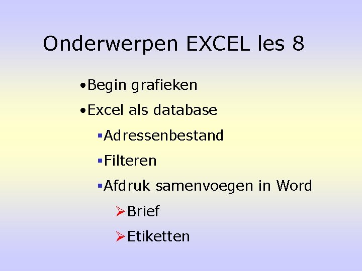 Onderwerpen EXCEL les 8 • Begin grafieken • Excel als database §Adressenbestand §Filteren §Afdruk