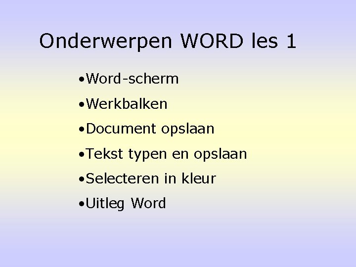 Onderwerpen WORD les 1 • Word-scherm • Werkbalken • Document opslaan • Tekst typen