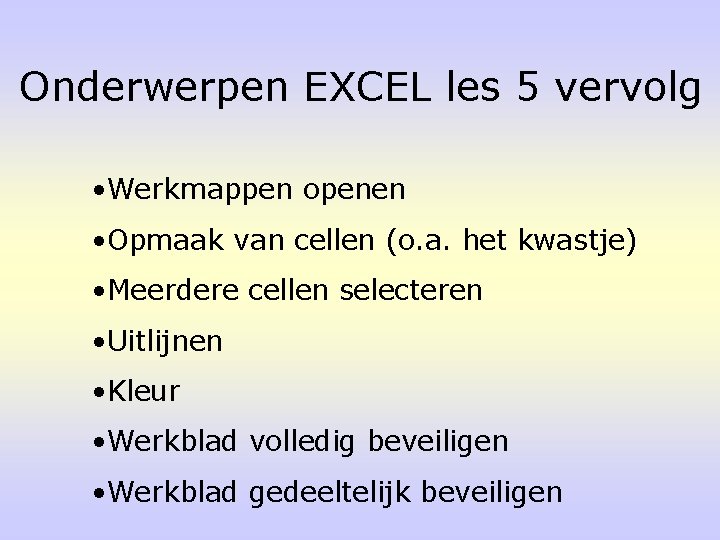 Onderwerpen EXCEL les 5 vervolg • Werkmappen openen • Opmaak van cellen (o. a.