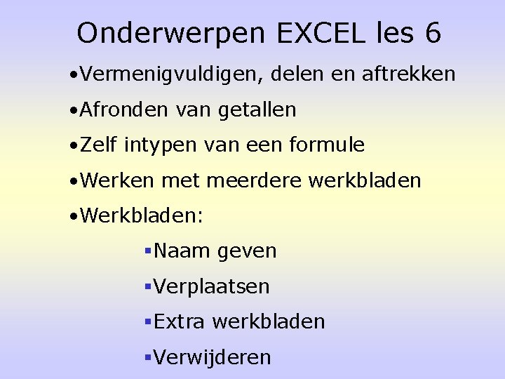 Onderwerpen EXCEL les 6 • Vermenigvuldigen, delen en aftrekken • Afronden van getallen •